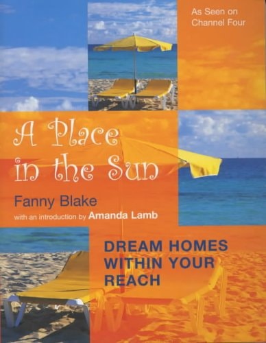 A Place in the Sun : Dream Homes Within Your Reach by Fanny Blake