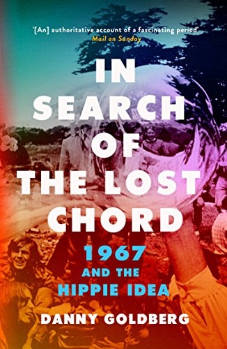 In Search of the Lost Chord: 1967 and the Hippie Idea by Danny Goldberg