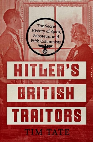 Hitler's British Traitors: The Secret History of Spies, Saboteurs and Fifth Columnists by Iain Dey