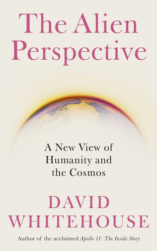 The Alien Perspective A New View of the Cosmos and Our Future by David Whitehouse