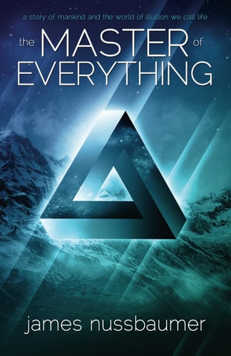 Master of Everything: A Story of Mankind and the World of Illusion We Call Life by James Nussbaumer