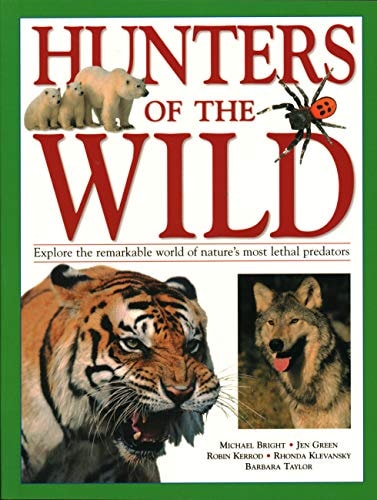 Hunters of the Wild: Explore The Remarkable World Of Nature'S Most Lethal Predators by Michael Bright, Jen Green, Robin Kerrod, Rhonda Klevansky, Barbara Taylor