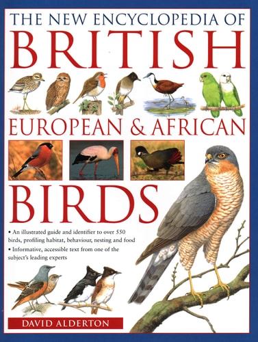 The New Encyclopedia of British, European & African Birds: An Illustrated Guide And Identifier To Over 550 Birds, Profiling Habitat, Behaviour, Nesting And Food by David Alderton