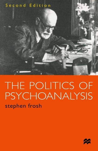 The Politics of Psychoanalysis An Introduction to Freudian and Post-Freudian Theory by Stephen Frosh