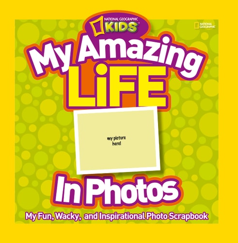 My Amazing Life: A Fun Photo and Activity Scrapbook by National Geographic Society (U. S.)