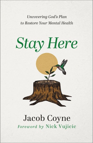 Stay Here Uncovering God's Plan to Restore Your Mental Health by Jacob Coyne