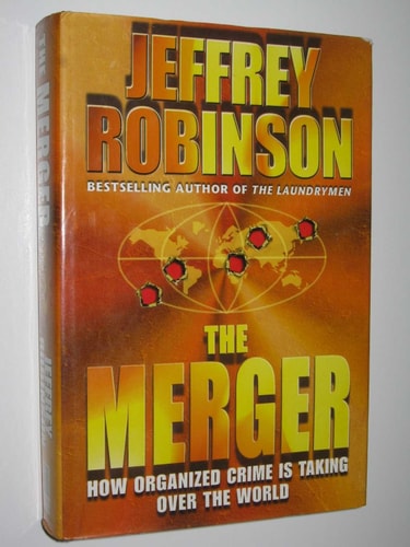 The Merger: How Organised Crime Is Taking Over the World by Jeffrey Robinson