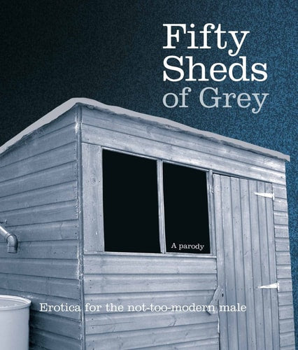 Fifty Sheds of Grey: Erotica for the not-too-modern male (Fifty Sheds of Grey) by C. T Grey