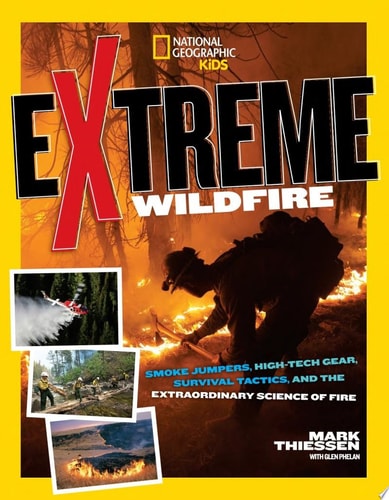 Extreme Wildfire Smoke Jumpers, High-Tech Gear, Survival Tactics, and the Extraordinary Science of Fire by Mark Thiessen