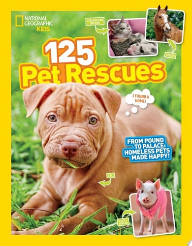 125 Pet Rescues From Pound to Palace: Homeless Pets Made Happy by National Geographic Kids