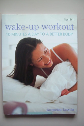 Wake-up Workout 10 Minutes a Day to a Better Body by Jacqueline Lysycia
