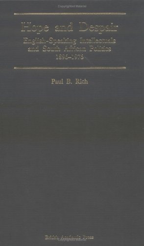Hope and Despair: English-Speaking Intellectuals and South African Politics 1896-1976 by Paul B. Rich