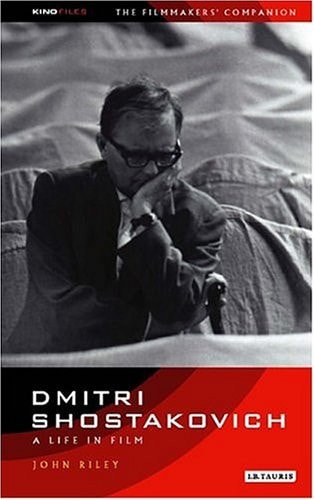 Dmitri Shostakovich: A Life in Film: The Filmmaker's Companion 3 (KINO - Russian Filmmakers' Companions) by John Riley