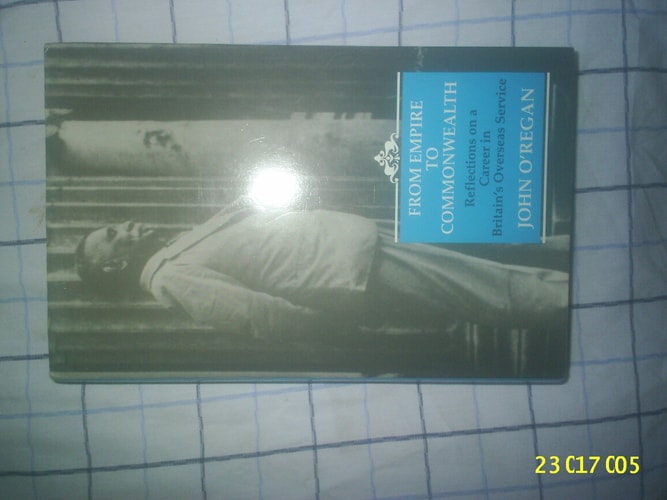 From Empire To Commonwealth: Reflections on a Career in Britain's Oversea Service by John O'Regan