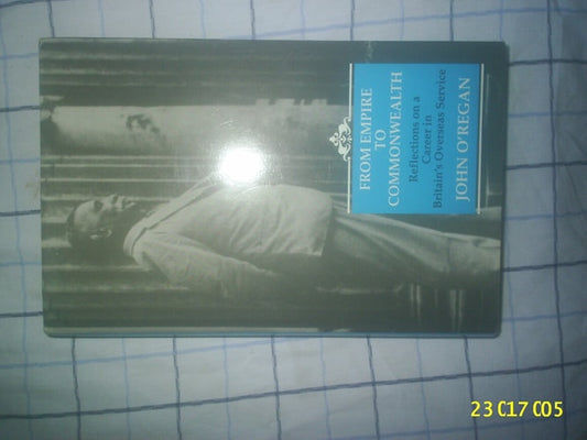 From Empire To Commonwealth: Reflections on a Career in Britain's Oversea Service by John O'Regan