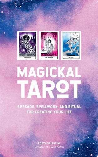 Magickal Tarot: Spreads, Spellwork, and Ritual for Creating Your Life by Robyn Valentine