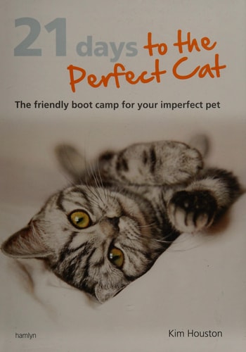 21 Days To The Perfect Cat: The friendly boot camp for your imperfect pet by Kim Houston