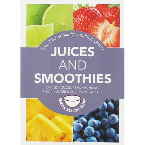 Juices and Smoothies Over 200 Drinks for Health and Vitality by Amanda Cross, Penny Hunking, Fiona Hunter, Charmaine Yabsley