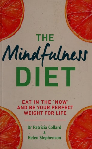 The Mindfulness Diet: Eat in the 'now' and be the perfect weight for life - with mindfulness practices and 70 recipes by Dr Patrizia Collard