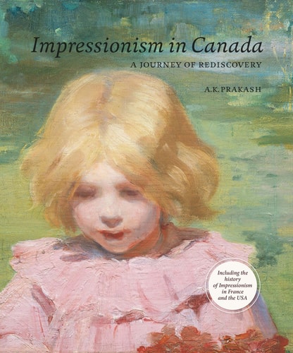 Impressionism in Canada A Journey of Rediscovery by A. K. Prakash