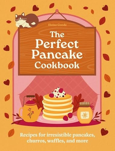 A Perfect Pancake Cookbook Recipes for Irresistible Pancakes, Churros, Waffles, and More by Hamlyn, Eloise Goode