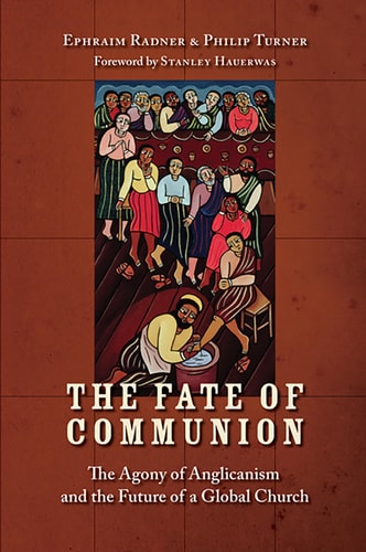 The Fate of Communion: The Agony of Anglicanism and the Future of a Global Church by Ephraim Radner, Philip Turner