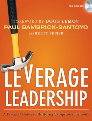Leverage Leadership: A Practical Guide to Building Exceptional Schools by Paul Bambrick-Santoyo