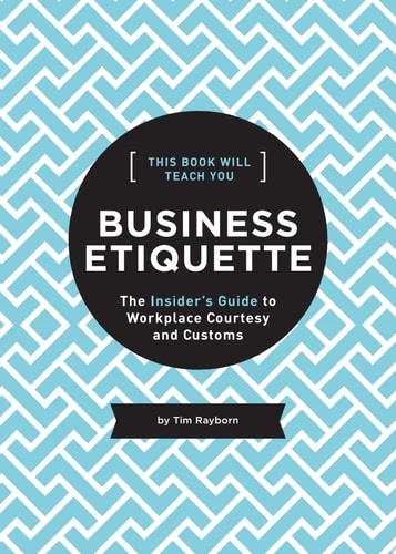 This Book Will Teach You Business Etiquette The Insider's Guide to Workplace Courtesy and Customs by Tim Rayborn