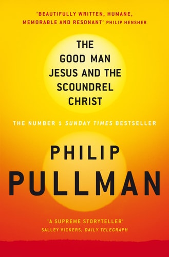 The Good Man Jesus and the Scoundrel Christ by Philip Pullman