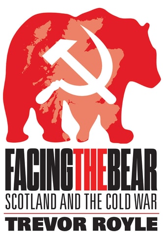 Facing the Bear Scotland and the Cold War by Trevor Royle