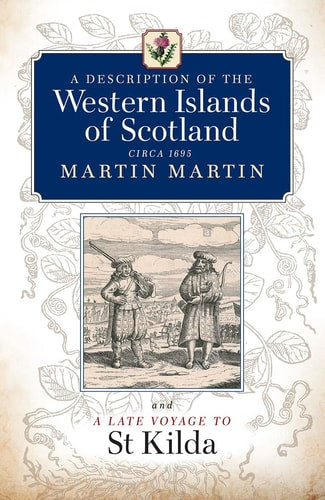 A Description of the Western Islands of Scotland, Circa 1695: A Voyage to St Kilda by Martin Martin, Donald Monro