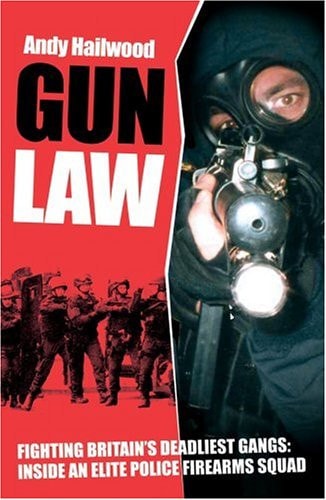 Gun Law Fighting Britain's Deadliest Gangs : Inside an Elite Police Firearms Unit by Andy Hailwood