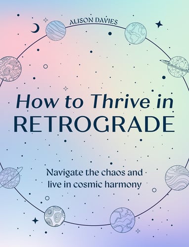 How to thrive in retrograde: navigate the chaos and live in cosmic harmony by Davies, Alison