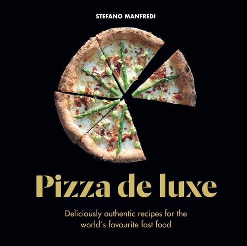 Pizza de Luxe: Deliciously authentic recipes for the world's favourite fast food by Stefano Manfredi