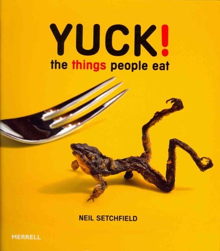 Yuck! The Things People Eat by Neil Setchfield