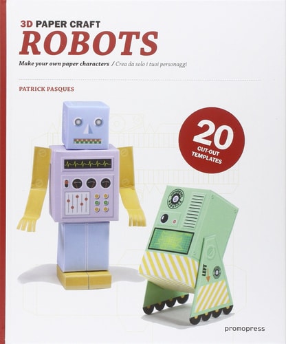 3D Paper Craft Robots (3D Paper Craft, 1) by Patrick Pasques
