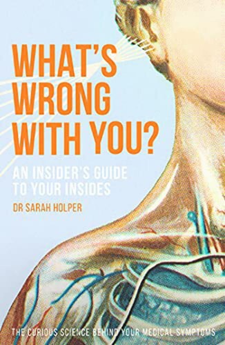 What's Wrong With You?: An Insider's Guide To Your Insides by Sarah Holper
