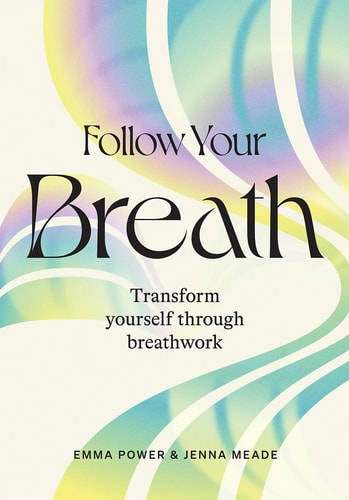 Follow Your Breath Transform Yourself Through Breathwork by Emma Power, Jenna Meade
