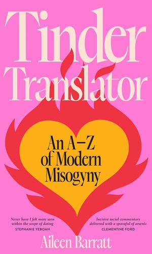 Tinder Translator: An AZ of Modern Misogyny by Aileen Barratt