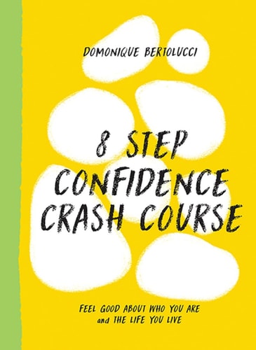 8 Step Confidence Crash Course Feel Good about Who You Are and the Life You Live by Domonique Bertolucci