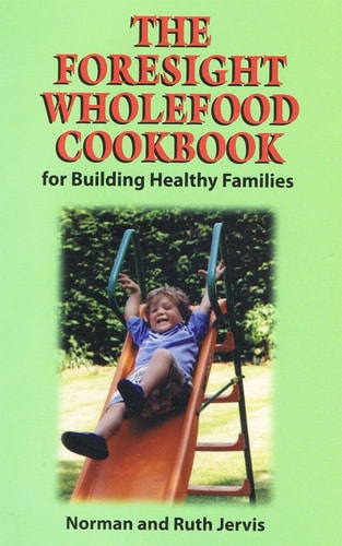 The Foresight Wholefood Cookbook For Building Healthy Families by Norman Jervis, Ruth Jervis