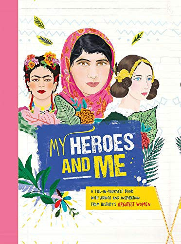 My Heroes and Me A Fill-In-yourself Book with Advice and Inspiration from History's Greatest Women by Anna Brett