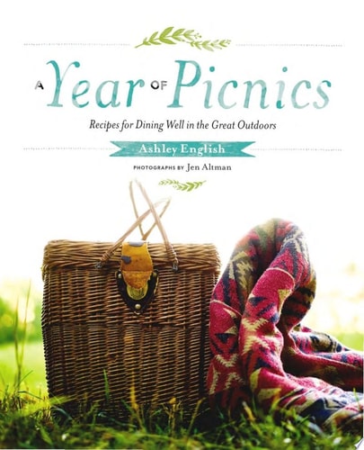 A Year of Picnics Recipes for Dining Well in the Great Outdoors by Ashley English