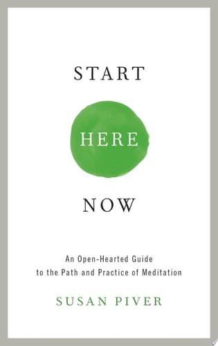 Start Here Now An Open-Hearted Guide to the Path and Practice of Meditation by Susan Piver