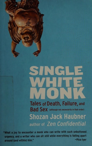 Single White Monk Tales of Death, Failure, and Bad Sex (Although Not Necessarily in That Order) by Shozan Jack Haubner