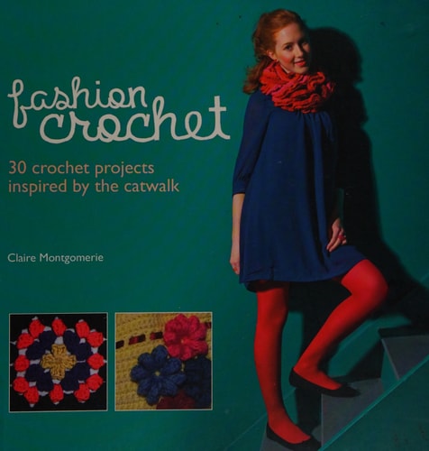 Fashion Crochet 30 Crochet Projects Inspired by the Catwalk by Claire Montgomerie