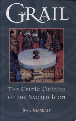 The Grail The Celtic Origins of the Sacred Icon by Jean Markale