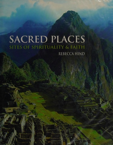 Sacred Places Sites of Spirituality & Faith by Rebecca Hind