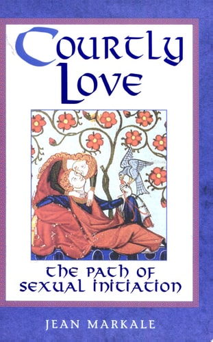 Courtly Love The Path of Sexual Initiation by Jean Markale