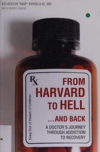 From Harvard to Hell...and Back: A Doctor-Æs Journey through Addiction to Recovery by M.D. Sylvester Sviokla III, Kerry Zukus